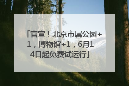官宣！北京市属公园+1，博物馆+1，6月14日起免费试运行