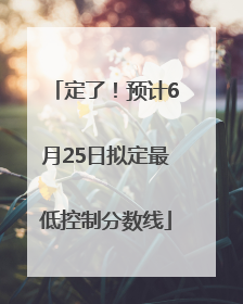 定了！预计6月25日拟定最低控制分数线