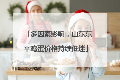 多因素影响，山东东平鸡蛋价格持续低迷