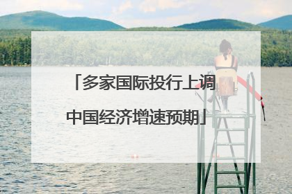 多家国际投行上调中国经济增速预期