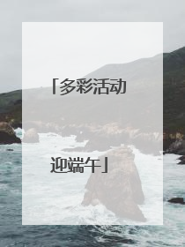多彩活动迎端午