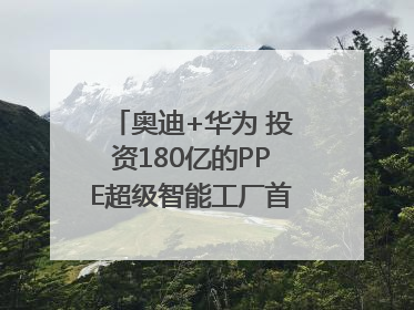 奥迪+华为 投资180亿的PPE超级智能工厂首款产品要搞大事情？｜粤港澳车展