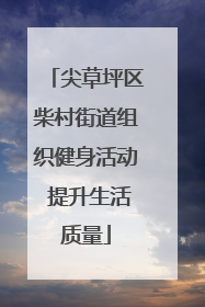尖草坪区柴村街道组织健身活动 提升生活质量