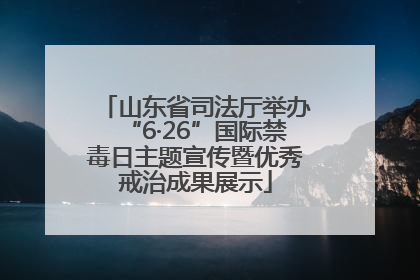 山东省司法厅举办“6·26”国际禁毒日主题宣传暨优秀戒治成果展示
