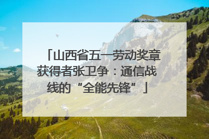 山西省五一劳动奖章获得者张卫争：通信战线的“全能先锋”
