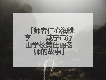 师者仁心润桃李——咸宁市浮山学校黄佳丽老师的故事