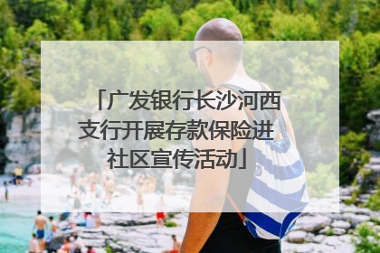 广发银行长沙河西支行开展存款保险进社区宣传活动