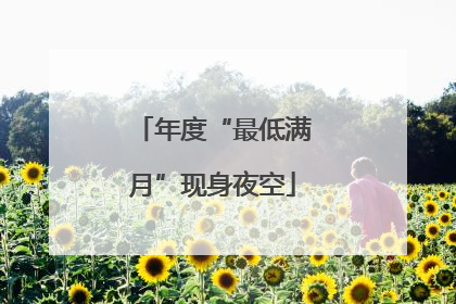 年度“最低满月”现身夜空