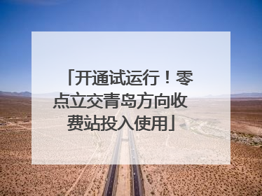 开通试运行！零点立交青岛方向收费站投入使用
