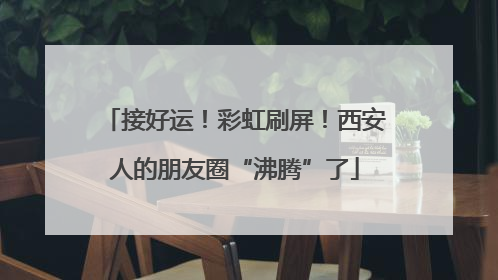 接好运！彩虹刷屏！西安人的朋友圈“沸腾”了