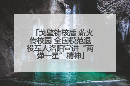 戈壁铸核盾 薪火传校园 全国模范退役军人洛阳宣讲“两弹一星”精神