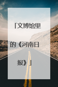 文博馆里的《河南日报》
