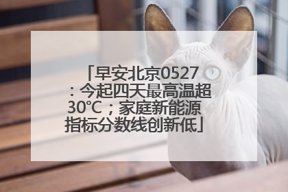 早安北京0527：今起四天最高温超30℃；家庭新能源指标分数线创新低