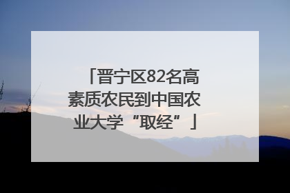 晋宁区82名高素质农民到中国农业大学“取经”
