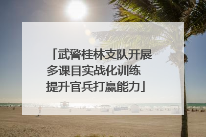 武警桂林支队开展多课目实战化训练 提升官兵打赢能力