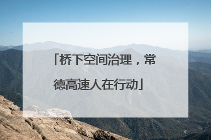 桥下空间治理，常德高速人在行动