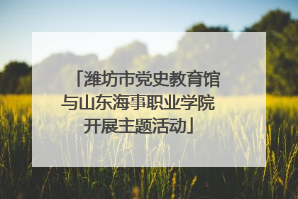 潍坊市党史教育馆与山东海事职业学院开展主题活动
