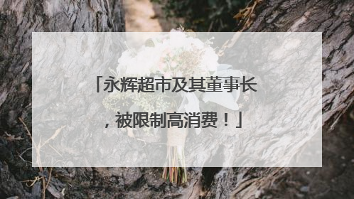 永辉超市及其董事长，被限制高消费！