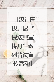 汉江国投开展“民法典宣传月”系列普法宣传活动
