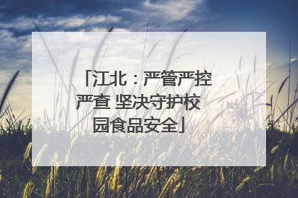 江北：严管严控严查 坚决守护校园食品安全
