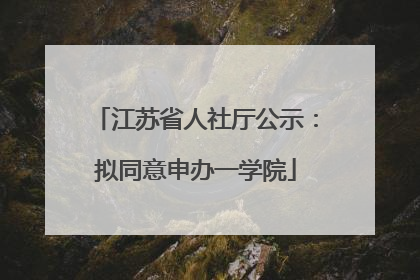 江苏省人社厅公示：拟同意申办一学院