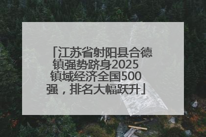 江苏省射阳县合德镇强势跻身2025镇域经济全国500强，排名大幅跃升
