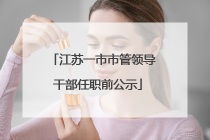 江苏一市市管领导干部任职前公示