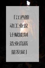 江西推动工业设计赋能制造业高质量发展