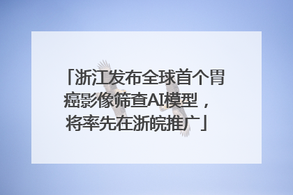 浙江发布全球首个胃癌影像筛查AI模型，将率先在浙皖推广