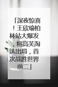 深夜惊喜！王欣瑜柏林站大爆发，将高芙淘汰出局，首次战胜世界前二