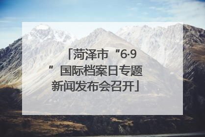 菏泽市“6·9”国际档案日专题新闻发布会召开