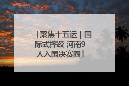 聚焦十五运｜国际式摔跤 河南9人入围决赛圈
