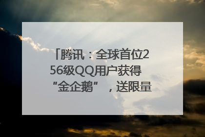 腾讯：全球首位256级QQ用户获得“金企鹅”，送限量版神秘惊喜等礼物