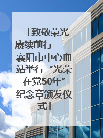 致敬荣光 赓续前行——襄阳市中心血站举行“光荣在党50年”纪念章颁发仪式