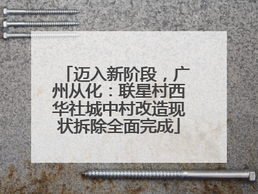 迈入新阶段，广州从化：联星村西华社城中村改造现状拆除全面完成