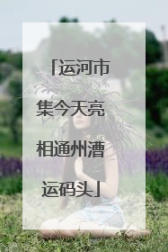 运河市集今天亮相通州漕运码头