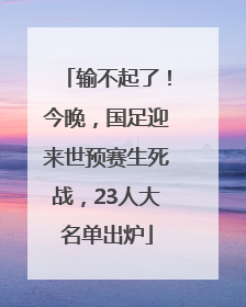 输不起了！今晚，国足迎来世预赛生死战，23人大名单出炉