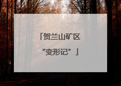 贺兰山矿区“变形记”