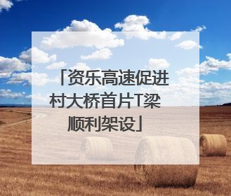 资乐高速促进村大桥首片T梁顺利架设