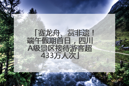 赛龙舟、赏非遗！端午假期首日，四川A级景区接待游客超433万人次