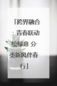 跨界融合：青春跃动绘绿意 分类新风伴春行