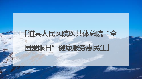 道县人民医院医共体总院“全国爱眼日”健康服务惠民生
