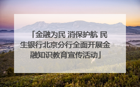 金融为民 消保护航 民生银行北京分行全面开展金融知识教育宣传活动