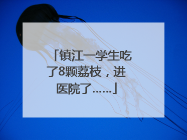 镇江一学生吃了8颗荔枝，进医院了……