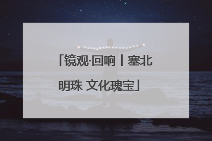 镜观·回响丨塞北明珠 文化瑰宝