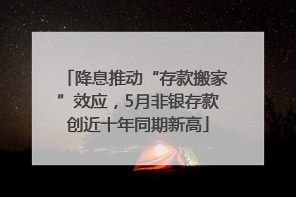 降息推动“存款搬家”效应，5月非银存款创近十年同期新高