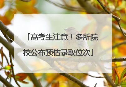 高考生注意！多所院校公布预估录取位次