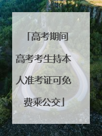 高考期间 高考考生持本人准考证可免费乘公交