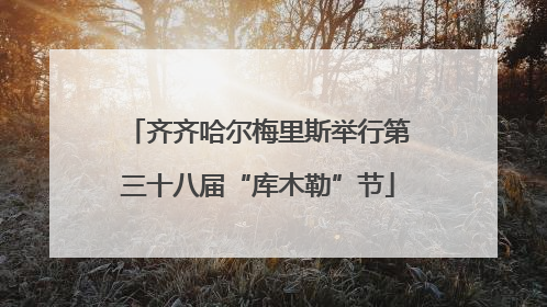齐齐哈尔梅里斯举行第三十八届“库木勒”节