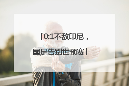 0:1不敌印尼，国足告别世预赛